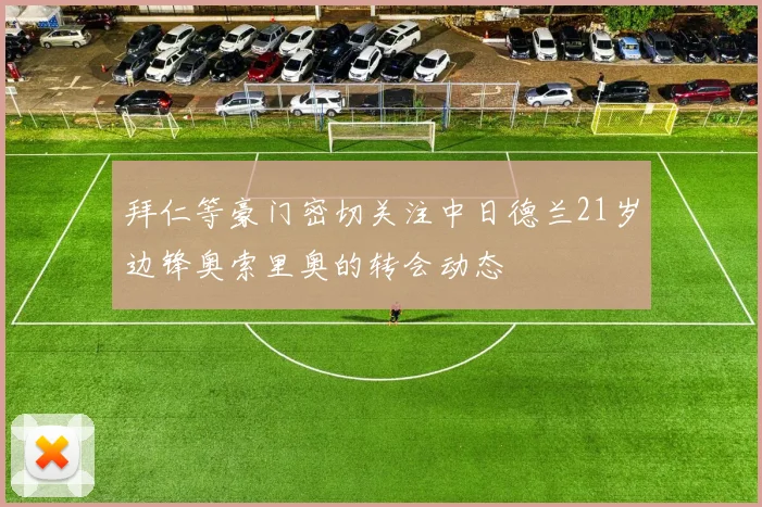 拜仁等豪门密切关注中日德兰21岁边锋奥索里奥的转会动态